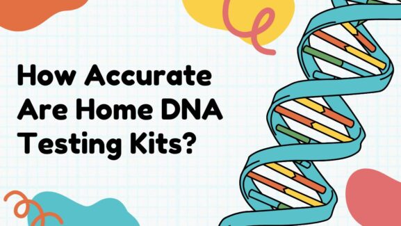 How Accurate Are Home DNA Testing Kits?