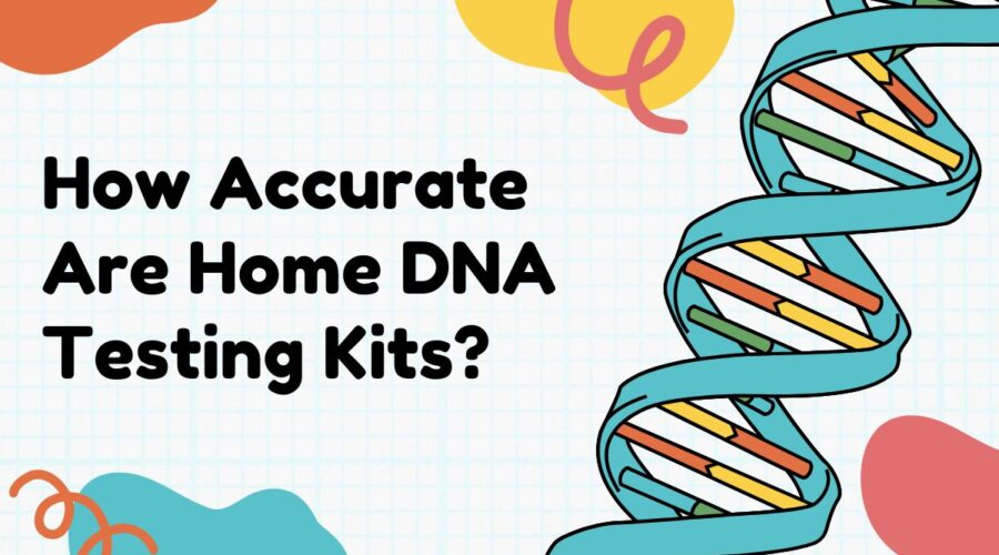 How Accurate Are Home DNA Testing Kits, Really?